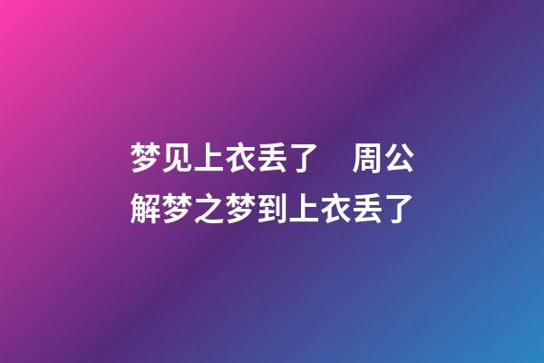 梦见上衣丢了　周公解梦之梦到上衣丢了